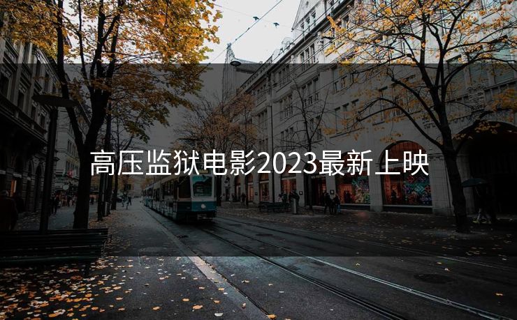 高压监狱电影2023最新上映
